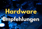 Hardware-Empfehlungen erleichtern das Leben mit neuester Technologie