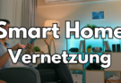 Smart Home: Die Vernetzung Ihres Zuhauses